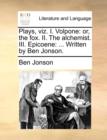 Plays, Viz. I. Volpone : Or, the Fox. II. the Alchemist. III. Epicoene: ... Written by Ben Jonson. - Book