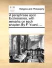 A paraphrase upon Ecclesiastes, with remarks on each chapter. By F. Ycard, ... - Book