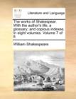 The Works of Shakespear. with the Author's Life; A Glossary; And Copious Indexes. in Eight Volumes. Volume 7 of 8 - Book
