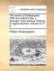The Works of Shakespear. with the Author's Life; A Glossary; And Copious Indexes. in Eight Volumes. Volume 6 of 8 - Book