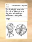 Publii Virgilii Maronis Bucolica, Georgica et Aeneis; ad optimas editiones castigata. - Book
