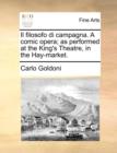 Il Filosofo Di Campagna. a Comic Opera; As Performed at the King's Theatre, in the Hay-Market. - Book