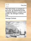 The heir at law, a comedy in five acts, as performed at the Theatres-Royal in London and Dublin. By George Colman, Esq. - Book