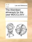 The Aberdeen Almanack for the Year MDCCLXXV. ... - Book