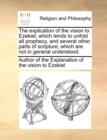 The Explication of the Vision to Ezekiel; Which Tends to Unfold All Prophecy, and Several Other Parts of Scripture, Which Are Not in General Understood. - Book