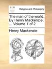 The Man of the World. by Henry MacKenzie, ... Volume 1 of 2 - Book