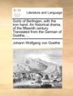 Gortz of Berlingen, with the Iron Hand. an Historical Drama, of the Fifteenth Century. Translated from the German of Goethe, ... - Book