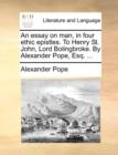 An Essay on Man, in Four Ethic Epistles. to Henry St. John, Lord Bolingbroke. by Alexander Pope, Esq. ... - Book