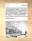 The Shepherd's Lottery; : A Musical Entertainment. as It Is Performed at the Theatres Royal in Drury Lane and Covent Garden. Composed by Dr. Boyce. for the German Flute.. - Book