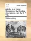 A Letter to a Friend. Occasioned by Epistola Objurgatoria, &c. by S. P. Y.B. - Book