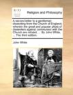 A Second Letter to a Gentleman Dissenting from the Church of England; Wherein the Great and Popular Pleas of Dissenters Against Communion with the Church Are Refuted, ... by John White, ... the Third - Book