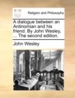 A Dialogue Between an Antinomian and His Friend. by John Wesley, ... the Second Edition. - Book