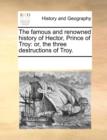 The Famous and Renowned History of Hector, Prince of Troy : Or, the Three Destructions of Troy. - Book