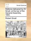 Defence Delivered by Dr. Small, at the Bar of the General Assembly, 1800. - Book