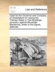 Case for the Governor and Company of Undertakers for Raising the Thames Water in York-Buildings, Pursuers; Against Alexander Mackenzie, Writer to the Signet, Defender. - Book