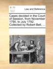 Cases decided in the Court of Session, from November 1790, to July 1792. Collected by Robert Bell, ... - Book