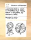 A Congratulatory Poem on His Majesty's Happy Return to England. by William Collier. - Book