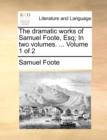 The dramatic works of Samuel Foote, Esq; In two volumes. ...  Volume 1 of 2 - Book