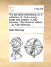 The Tea-Table Miscellany : Or, a Collection of Choice Songs, Scots and English. in Four Volumes. the Eleventh Edition, ... by Allan Ramsay. ... - Book