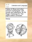 Fables of Æsop and other eminent mythologists : with morals and reflections. By Sir Roger L'Estrange Kt. The eighth edition corrected. - Book