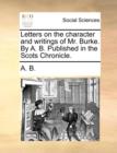 Letters on the Character and Writings of Mr. Burke. by A. B. Published in the Scots Chronicle. - Book