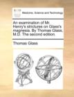 An Examination of Mr. Henry's Strictures on Glass's Magnesia. by Thomas Glass, M.D. the Second Edition. - Book