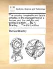 The Country Housewife and Lady's Director, in the Management of a House, and the Delights and Profits of a Farm. ... by R. Bradley. ... the Third Edition. - Book