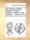 The Memoirs of Miss Williams. a History Founded on Facts. in Two Volumes. ... Volume 1 of 2 - Book