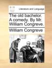 The Old Bachelor. a Comedy. by Mr. William Congreve. - Book