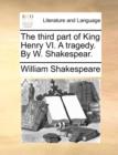 The Third Part of King Henry VI. a Tragedy. by W. Shakespear. - Book