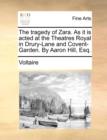 The Tragedy of Zara. as It Is Acted at the Theatres Royal in Drury-Lane and Covent-Garden. by Aaron Hill, Esq. - Book