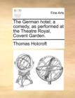 The German Hotel; A Comedy, as Performed at the Theatre Royal, Covent Garden. - Book