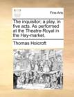 The Inquisitor; A Play, in Five Acts. as Performed at the Theatre-Royal in the Hay-Market. - Book