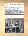 Philosophia Britannica: or, a new and comprehensive system of the Newtonian philosophy, astronomy, and geography, in a course of twelve lectures, with - Book