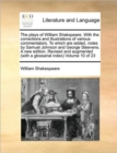 The Plays of William Shakspeare. with the Corrections and Illustrations of Various Commentators. to Which Are Added, Notes by Samuel Johnson and George Steevens. a New Edition. Revised and Augmented ( - Book