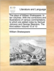 The Plays of William Shakspeare. in Ten Volumes. with the Corrections and Illustrations of Various Commentators; To Which Are Added Notes by Samuel Johnson and George Steevens. the Third Edition Volum - Book