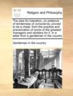 The Plea for Toleration, on Pretence of Tenderness of Conscience, Proved to Be a Cheat, from the Practice and Prevarication of Some of the Greatest Managers and Sticklers for It. in a Letter from a Ge - Book