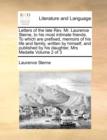 Letters of the Late REV. Mr. Laurence Sterne, to His Most Intimate Friends. to Which Are Prefixed, Memoirs of His Life and Family, Written by Himself, and Published by His Daughter, Mrs Medalle Volume - Book