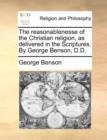 The Reasonablenesse of the Christian Religion, as Delivered in the Scriptures. by George Benson, D.D. - Book