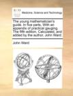 The young mathematician's guide. In five parts, With an appendix of practical gauging. The fifth edition, Calculated, and added by the author, John Ward. - Book