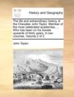 The Life and Extraordinary History of the Chevalier John Taylor. Member of the Most Celebrated Academies, ... Who Has Been on His Travels Upwards of Thirty Years, in Two Volumes. Volume 2 of 2 - Book