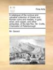 A Catalogue of the Curious and Valuable Collection of Greek and Roman Coins and Medals, in Gold, Silver, and Copper, and Other Antiquities, of the Late REV. Mr. Crofts, Chancellor of Peterborough - Book