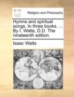 Hymns and Spiritual Songs. in Three Books. ... by I. Watts, D.D. the Nineteenth Edition. - Book