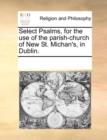 Select Psalms, for the Use of the Parish-Church of New St. Michan's, in Dublin. - Book