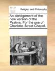 An Abridgement of the New Version of the Psalms. for the Use of Charlotte-Street Chapel. - Book