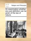 An Examination Whether Any Just Definition Can Be Given of the Law of Nature. - Book