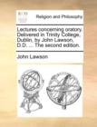 Lectures Concerning Oratory. Delivered in Trinity College, Dublin, by John Lawson, D.D. ... the Second Edition. - Book