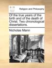Of the True Years of the Birth and of the Death of Christ. Two Chronological Dissertations. - Book
