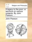 A Legacy to the Poor; Or, Sermons on Various Subjects. by John Pawson, ... - Book