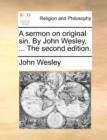A Sermon on Original Sin. by John Wesley, ... the Second Edition. - Book